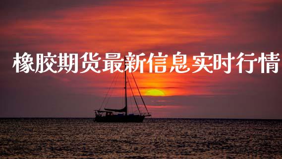 橡胶期货最新信息实时行情_https://www.ltsssb.com_期货行情_第1张