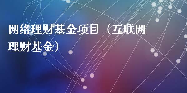 网络理财基金项目（互联网理财基金）_https://www.ltsssb.com_基金频道_第1张
