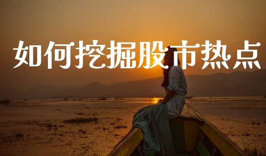如何挖掘股市热点_https://www.ltsssb.com_期货在线_第1张