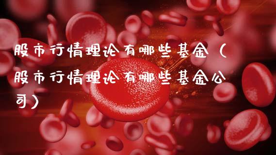 股市行情理论有哪些基金（股市行情理论有哪些基金公司）_https://www.ltsssb.com_基金频道_第1张