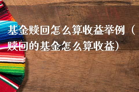 基金赎回怎么算收益举例（赎回的基金怎么算收益）_https://www.ltsssb.com_国际财经_第1张