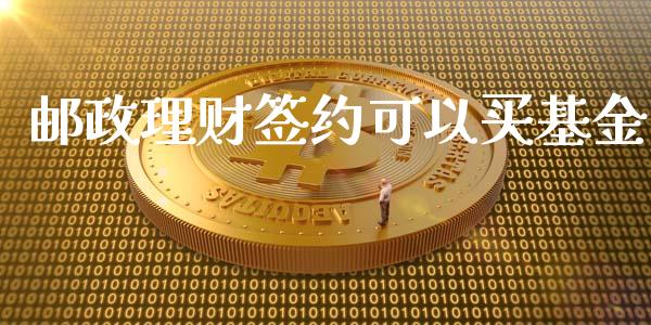 邮政理财签约可以买基金_https://www.ltsssb.com_基金频道_第1张