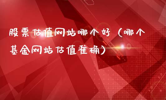 股票估值网站哪个好（哪个基金网站估值准确）_https://www.ltsssb.com_股市分析_第1张