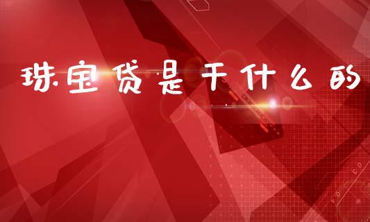珠宝贷是干什么的_https://www.ltsssb.com_新股数据_第1张