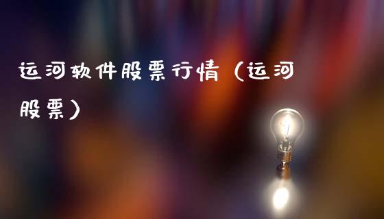 运河软件股票行情（运河 股票）_https://www.ltsssb.com_股市分析_第1张