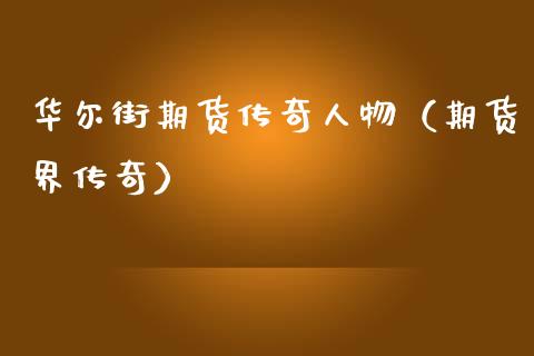 华尔街期货传奇人物（期货界传奇）_https://www.ltsssb.com_期货密码_第1张