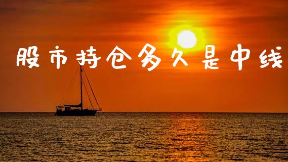 股市持仓多久是中线_https://www.ltsssb.com_股票理论_第1张