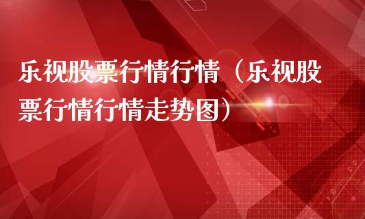 乐视股票行情行情（乐视股票行情行情走势图）_https://www.ltsssb.com_股市分析_第1张