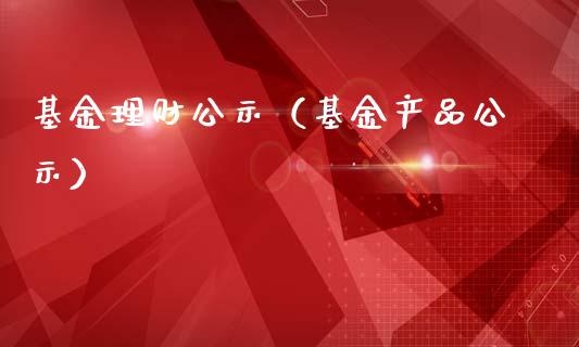 基金理财公示（基金产品公示）_https://www.ltsssb.com_基金频道_第1张