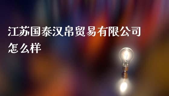 江苏国泰汉帛贸易有限公司怎么样_https://www.ltsssb.com_国际财经_第1张