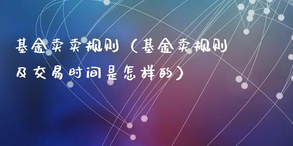 基金卖卖规则（基金卖规则及交易时间是怎样的）_https://www.ltsssb.com_基金频道_第1张