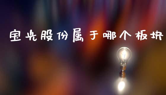 宝光股份属于哪个板块_https://www.ltsssb.com_期货在线_第1张