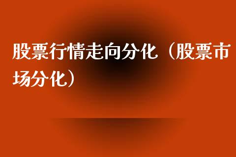 股票行情走向分化（股票市场分化）_https://www.ltsssb.com_新股数据_第1张