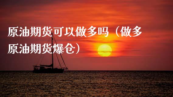 原油期货可以做多吗（做多原油期货爆仓）_https://www.ltsssb.com_期货密码_第1张