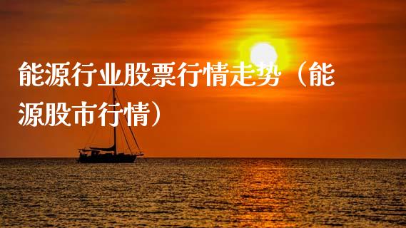 能源行业股票行情走势（能源股市行情）_https://www.ltsssb.com_股市分析_第1张
