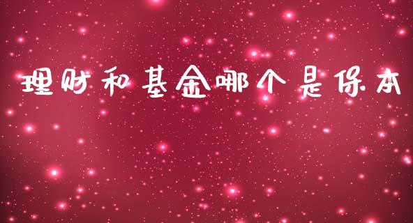 理财和基金哪个是保本_https://www.ltsssb.com_基金频道_第1张