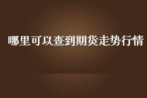 哪里可以查到期货走势行情_https://www.ltsssb.com_期货在线_第1张