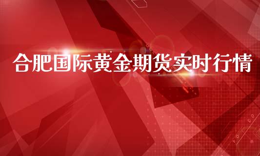 合肥国际黄金期货实时行情_https://www.ltsssb.com_期货在线_第1张