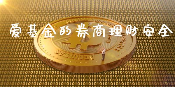 爱基金的券商理财安全_https://www.ltsssb.com_基金频道_第1张