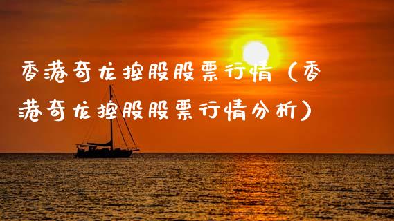 香港奇龙控股股票行情（香港奇龙控股股票行情分析）_https://www.ltsssb.com_股票理论_第1张