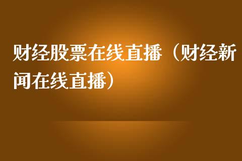 财经股票在线直播（财经新闻在线直播）_https://www.ltsssb.com_股票理论_第1张