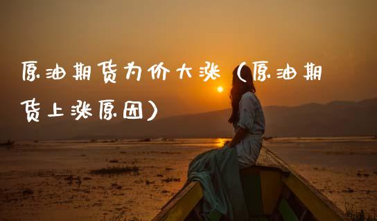 原油期货为价大涨（原油期货上涨原因）_https://www.ltsssb.com_期货密码_第1张