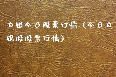 白银今日股票行情（今日白银股股票行情）_https://www.ltsssb.com_股市分析_第1张