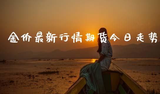 金价最新行情期货今日走势_https://www.ltsssb.com_期货在线_第1张