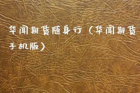 华闻期货随身行（华闻期货手机版）_https://www.ltsssb.com_期货密码_第1张