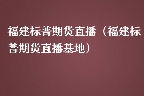 福建标普期货直播（福建标普期货直播基地）_https://www.ltsssb.com_期货在线_第1张