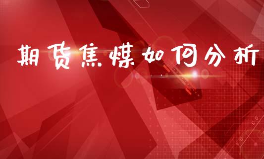期货焦煤如何分析_https://www.ltsssb.com_股票理论_第1张