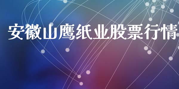 安徽山鹰纸业股票行情_https://www.ltsssb.com_股市分析_第1张