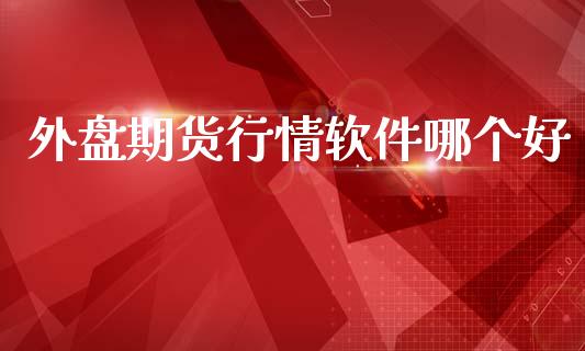 外盘期货行情软件哪个好_https://www.ltsssb.com_期货在线_第1张