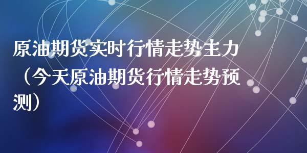 原油期货实时行情走势主力（今天原油期货行情走势预测）_https://www.ltsssb.com_期货密码_第1张
