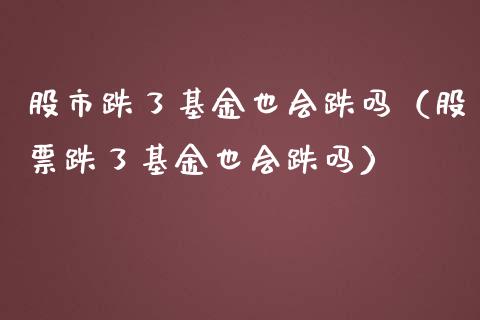 股市跌了基金也会跌吗（股票跌了基金也会跌吗）_https://www.ltsssb.com_国际财经_第1张