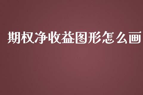 期权净收益图形怎么画_https://www.ltsssb.com_国际财经_第1张