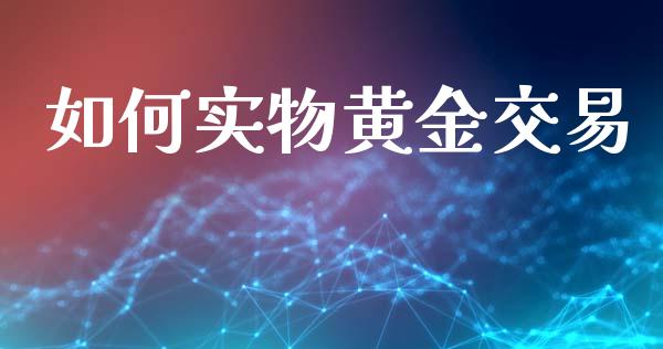 如何实物黄金交易_https://www.ltsssb.com_期货在线_第1张