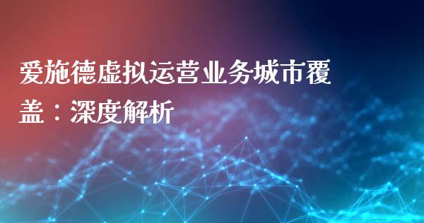 爱施德虚拟运营业务城市覆盖：深度解析_https://www.ltsssb.com_股市分析_第1张