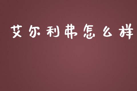 艾尔利弗怎么样_https://www.ltsssb.com_期货在线_第1张