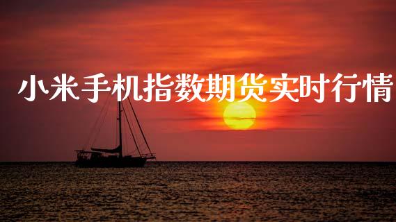 小米手机指数期货实时行情_https://www.ltsssb.com_期货密码_第1张