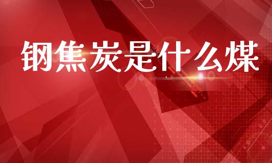 钢焦炭是什么煤_https://www.ltsssb.com_新股数据_第1张