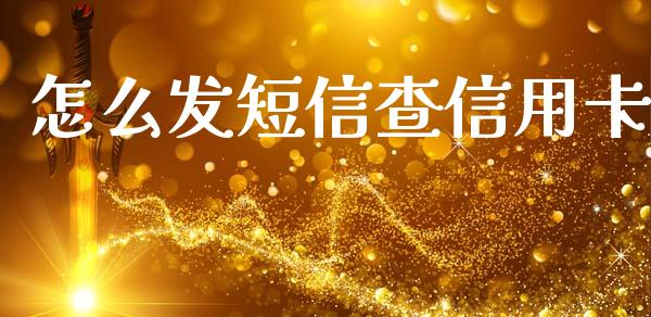 怎么发短信查信用卡_https://www.ltsssb.com_国际财经_第1张