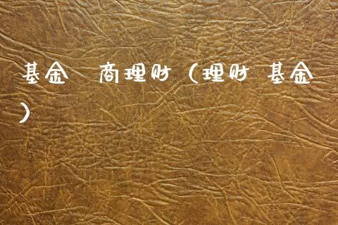 基金劵商理财（理财 基金）_https://www.ltsssb.com_基金频道_第1张