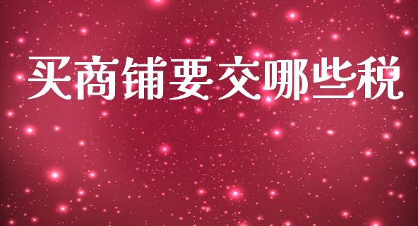 买商铺要交哪些税_https://www.ltsssb.com_期货在线_第1张