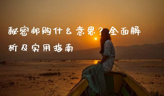秘密邮购什么意思？全面解析及实用指南_https://www.ltsssb.com_期货在线_第1张