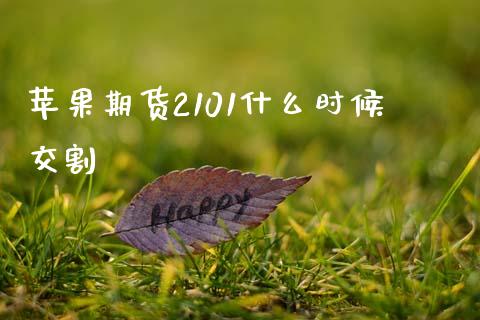 苹果期货2101什么时候交割_https://www.ltsssb.com_新股数据_第1张