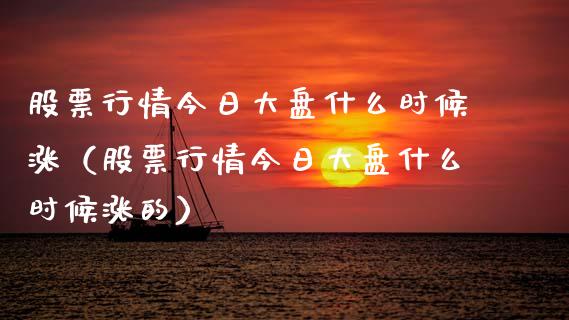 股票行情今日大盘什么时候涨（股票行情今日大盘什么时候涨的）_https://www.ltsssb.com_股市分析_第1张