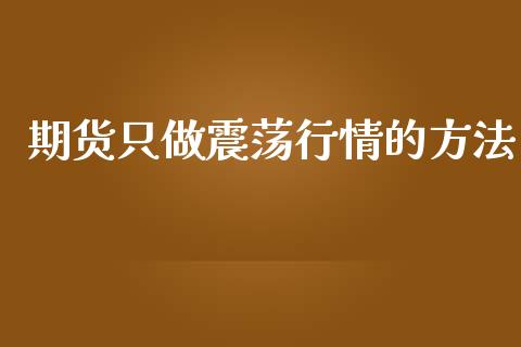 期货只做震荡行情的方法_https://www.ltsssb.com_期货行情_第1张