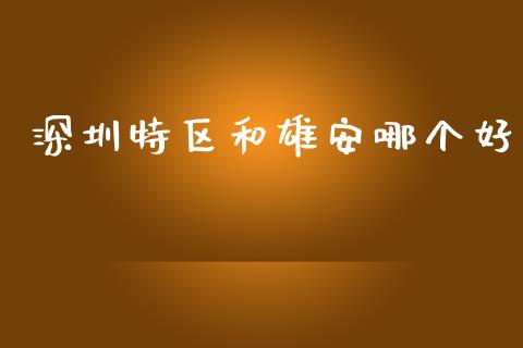 深圳特区和雄安哪个好_https://www.ltsssb.com_新股数据_第1张