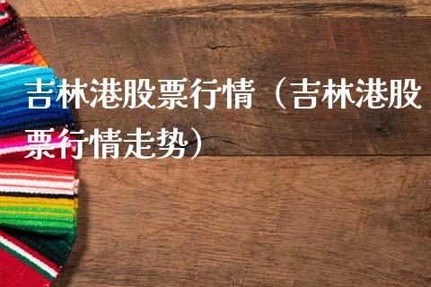 吉林港股票行情（吉林港股票行情走势）_https://www.ltsssb.com_股市分析_第1张